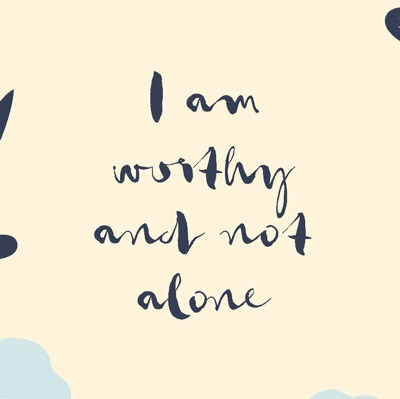 I am worthy and not alone.